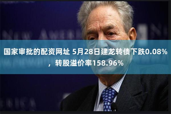 国家审批的配资网址 5月28日建龙转债下跌0.08%，转股溢价率158.96%