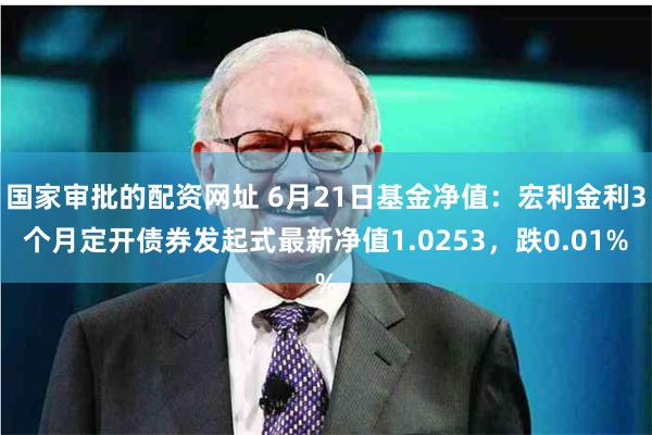 国家审批的配资网址 6月21日基金净值：宏利金利3个月定开债券发起式最新净值1.0253，跌0.01%