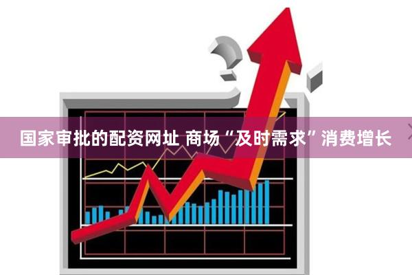 国家审批的配资网址 商场“及时需求”消费增长