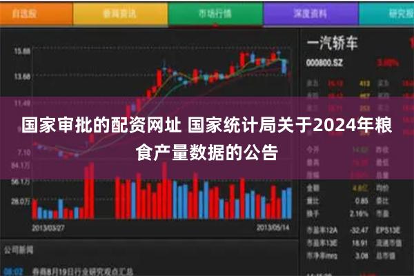 国家审批的配资网址 国家统计局关于2024年粮食产量数据的公告