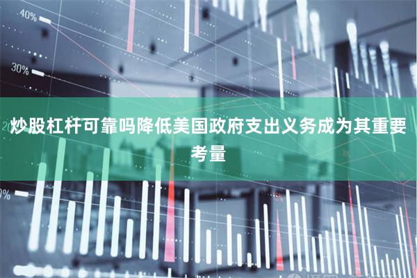 炒股杠杆可靠吗降低美国政府支出义务成为其重要考量
