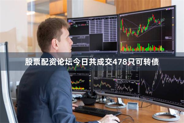 股票配资论坛今日共成交478只可转债