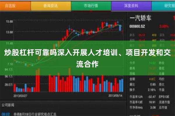 炒股杠杆可靠吗深入开展人才培训、项目开发和交流合作