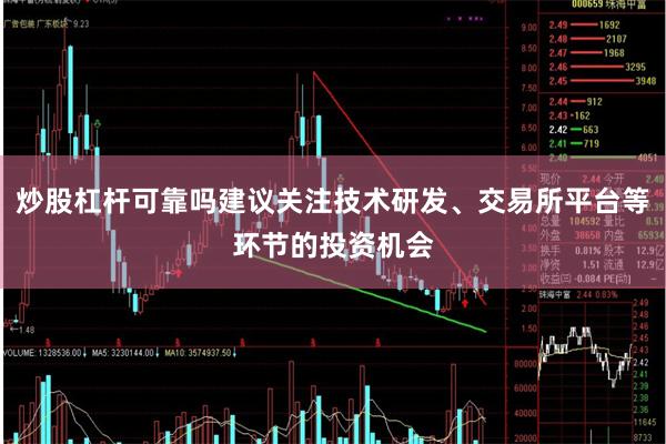 炒股杠杆可靠吗建议关注技术研发、交易所平台等环节的投资机会