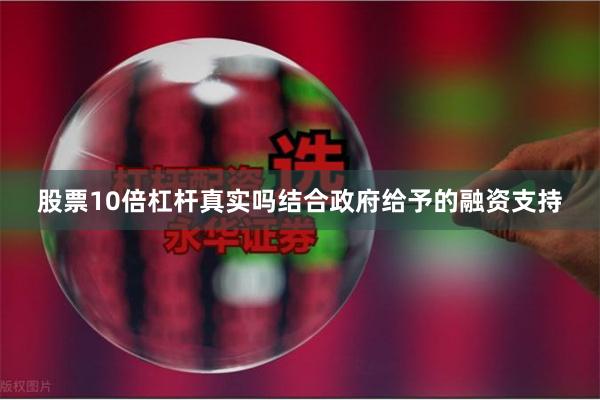 股票10倍杠杆真实吗结合政府给予的融资支持