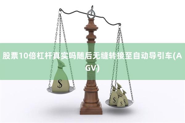 股票10倍杠杆真实吗随后无缝转接至自动导引车(AGV)