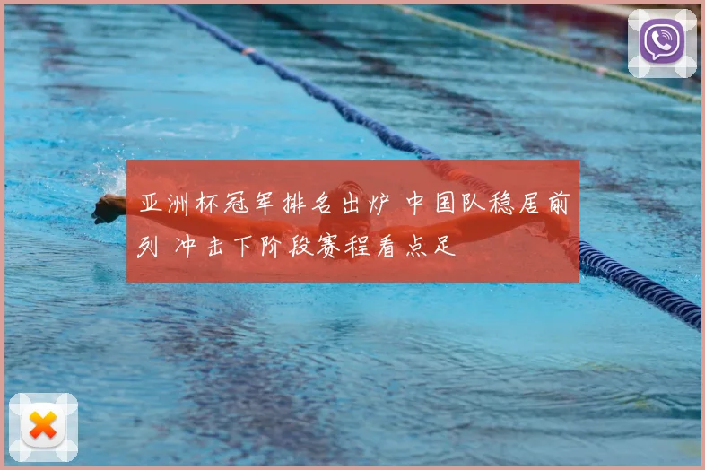 亚洲杯冠军排名出炉 中国队稳居前列 冲击下阶段赛程看点足