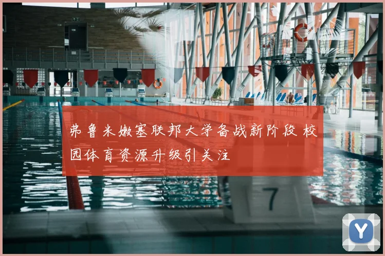 弗鲁米嫩塞联邦大学备战新阶段 校园体育资源升级引关注