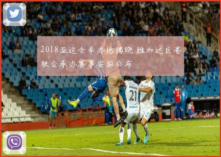 2018亚运会举办地揭晓 雅加达巨港联合承办赛事安排公布